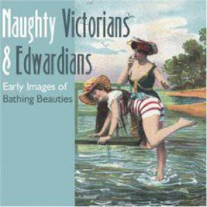 Naughty Victorians and Edwardians: Early Images of Bathing Beauties by MARTIN M. & SKINNER T.