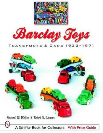 Barclay Toys: Transports and Cars 1932-1971 by MELTON HOWARD W.