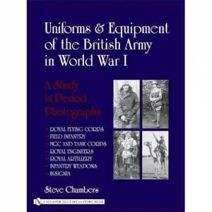 Uniforms and Equipment of the British Army
in World War I: A Study in Period Photographs by CHAMBERS STEPHEN J.