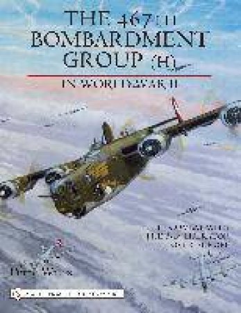 467th Bombardment Group (H) in World War II: in Combat with the B-24 Liberator over Eure by WATTS PERRY