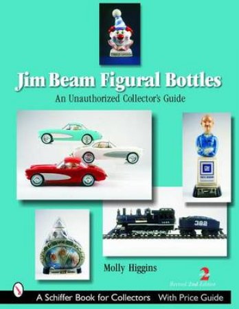 Jim Beam Figural Bottles: an Unauthorized Collector's Guide by HIGGINS MOLLY