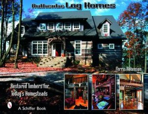 Authentic Log Homes: Restored Timbers for Today's Homesteads by ROBINSON FERRIS