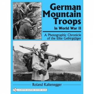 German Mountain Tr in World War II: A Photographic Chronicle of the Elite Gebirgsjager by KALTENEGGER ROLAND