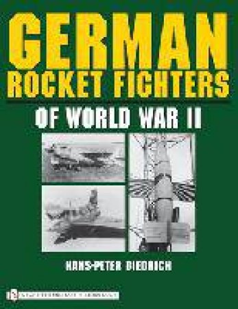 German Rocket Fighters of World War II by DIEDRICH HANS-PETER