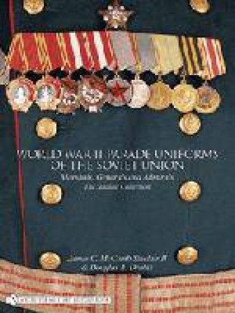 World War II Parade Uniforms of the Soviet Union: Marshals, Generals and Admirals - The Sinclair Collection by SINCLAIR II JAMES C. MCCOMB