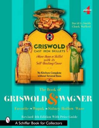 Book of Griswold and Wagner: Favorite * Wapak * Sidney Hollow Ware by SMITH DAVID G.