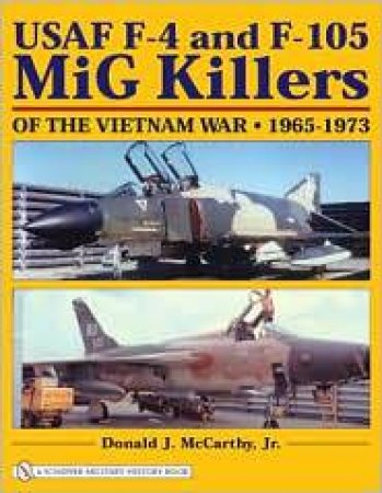 USAF F-4 and F-105 MiG Killers of the Vietnam War: 1965-1973 by MCCARTHY JR. DONALD J.