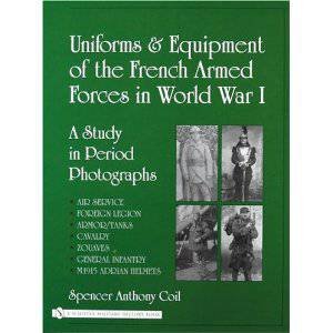 Uniforms and Equipment of the French Armed Forces in World War I:  A Study in Period Photographs by COIL SPENCER ANTHONY