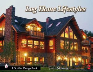 Log Home Lifestyles by SKINNER TINA