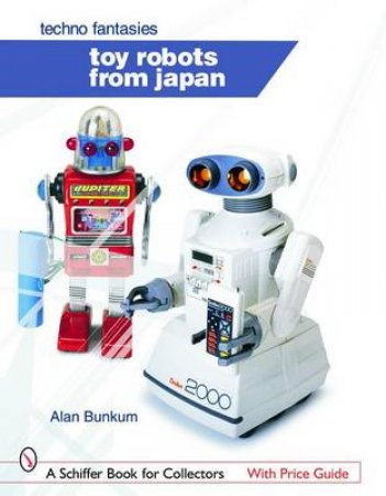 Toy Robots from Japan: Techno Fantasies by BUNKUM ALAN