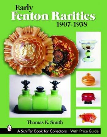 Early Fenton Rarities: 1907-1938 by SMITH THOMAS K.