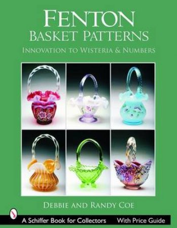 Fenton Basket Patterns: Innovation to Wisteria and Numbers by COE DEBBIE AND RANDY