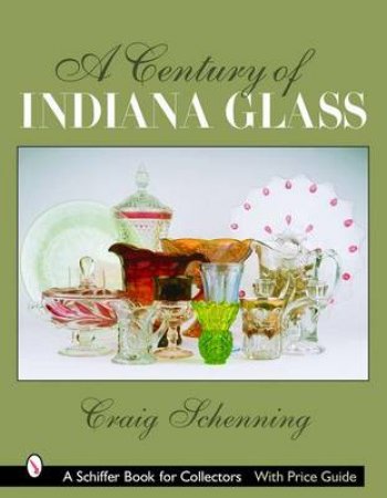 Century of Indiana Glass: Pattern Identification and Value Guide by SCHENNING CRAIG