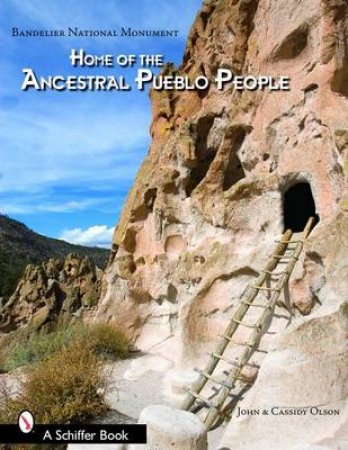 Bandelier National Monument: Home of the Ancestral Pueblo Pele by OLSON JOHN AND CASSIDY