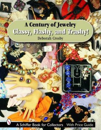 Century of Jewelry: Classy, Flashy, and Trashy! by CROSBY DEBORAH