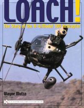 Loach!: The Story of the H-6/Model 500 Helicter by MUTZA WAYNE