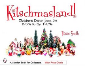 Kitschmasland!: Christmas Decor from the 1950s through the 1970s by SMITH TRAVIS