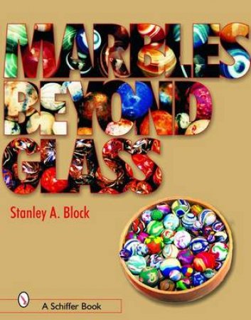 Marbles Beyond Glass by BLOCK STANLEY A.