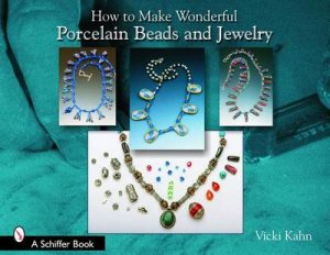 How to Make Wonderful Porcelain Beads and Jewelry by KAHN VICKI