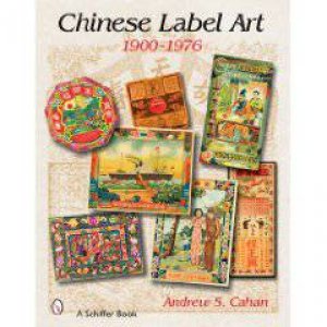 Chinese Label Art: 1900-1976 by CAHAN ANDREW S.