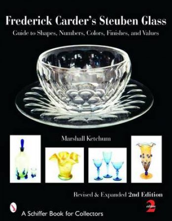 Frederick Carder's Steuben Glass
: Guide to Shapes, Numbers, Colors, Finishes, and Values by KETCHUM MARSHALL