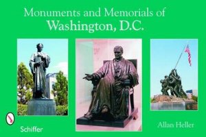 Monuments and Memorials of Washington, D.C. by HELLER ALLAN M.