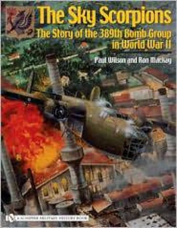 Sky Scorpions: The Story of the 389th Bomb Group in World War II by MACKAY RON