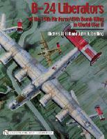 B-24 Liberators of the 15th Air Force/49th Bomb Wing in World War II by HILL MICHAEL D.