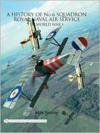 History of No.6 Squadron: Royal Naval Air Service in World War I by WESTROP MIKE