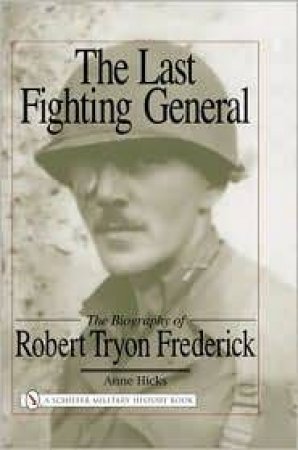 Last Fighting General: The Biography of Robert Tryon Frederick by HICKS ANNE