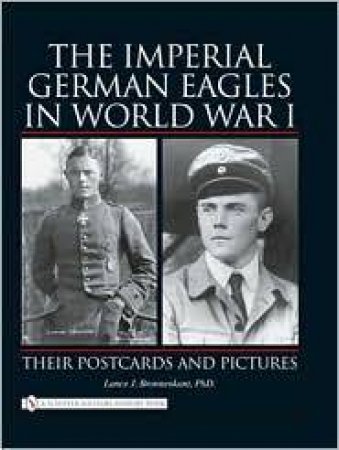 Imperial German Eagles in World War I: Their Ptcards and Pictures by BRONNENKANT PHD. LANCE J.