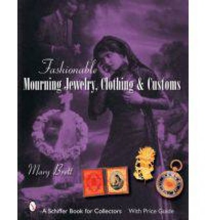 Fashionable Mourning Jewelry, Clothing, and Customs by BRETT MARY