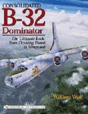 Consolidated B32 Dominator The Ultimate Look from Drawing Board to Scrapyard