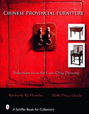 Chinese Provincial Furniture: Selections From the Late Qing Dynasty by HESSLER KIMBERLY R.