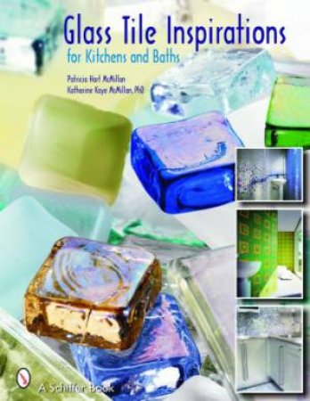 Glass Tile Inspirations for Kitchens and Baths by MCMILLAN PATRICIA HART