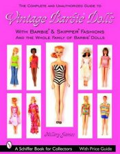 Complete Unauthorized Guide to Vintage Barbie Dolls and Fashions with BarbieR and SkipperR Fashions and the Whole Family of Barbie DollsR