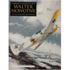 German Fighter Ace Walter Nowotny:: An Illustrated Biography by HELD WERNER