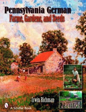 Pennsylvania German Farms, Gardens, and Seeds
: Landis Valley in Four Centuries by RICHMAN IRWIN