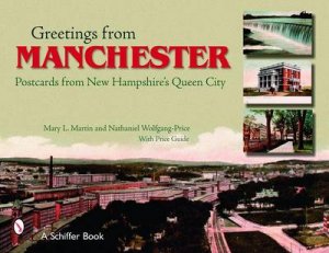 Greetings from Manchester: Ptcards from New Hampshires Queen City by MARTIN MARY L.