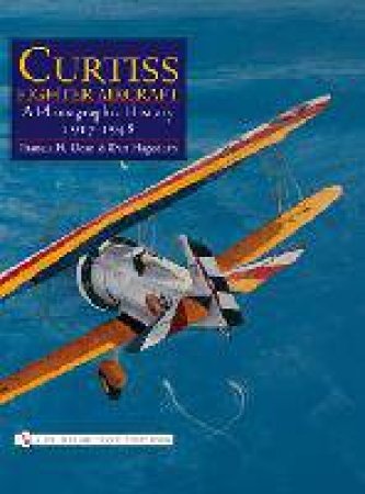 Curtiss Fighter Aircraft: A Photographic History - 1917-1948 by DEAN FRANCIS H.