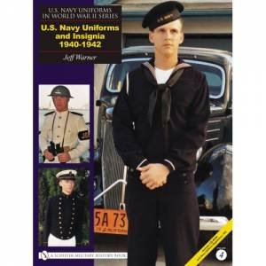 U.S. NAVY UNIFORMS IN WORLD WAR II SERIES: U.S. Navy Uniforms and Insignia 1940-1942 by WARNER JEFF