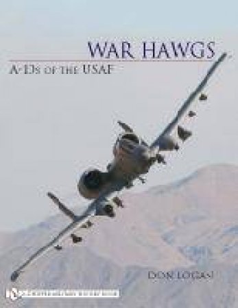 War Hawgs: A-10s of the USAF by LOGAN DON