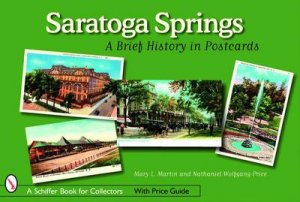 Saratoga Springs: A Brief History in Ptcards by MARTIN MARY