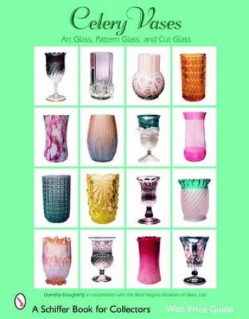 Celery Vases: Art Glass, Pattern Glass, and Cut Glass by DOUGHERTY DOROTHY