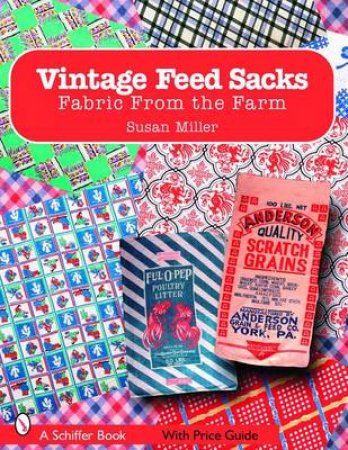 Vintage Feed Sacks: Fabric From the Farm by MILLER SUSAN