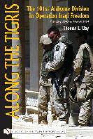 Along the Tigris: The 101st Airborne Division in eration Iraqi Freedom February 2003 to March 2004 by DAY THOMAS L.