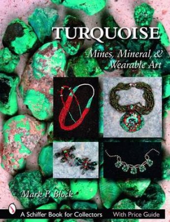 Turquoise: Minerals, Mines, Minerals, and Wearable Art by BLOCK MARK P.