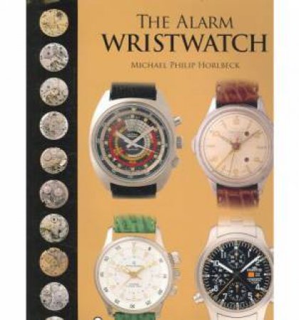 Alarm Wristwatch: The History of an Undervalued Feature by HORLBECK MICHAEL PHILIP