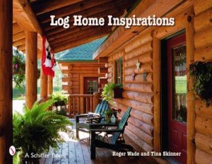 Log Home Inspirations by WADE ROGER