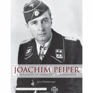 Joachim Peiper: A New Biography of Himmlers SS Commander by WESTEMEIER JENS